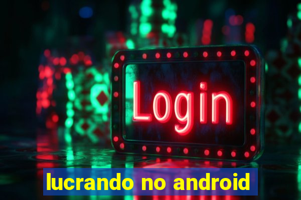 lucrando no android
