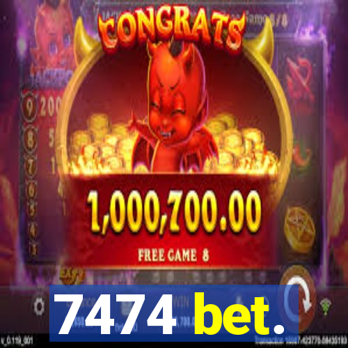 7474 bet.