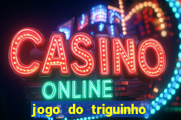 jogo do triguinho de ganhar dinheiro