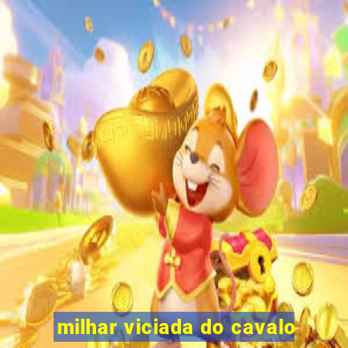 milhar viciada do cavalo