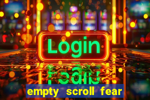 empty scroll fear and hunger best use