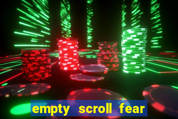 empty scroll fear and hunger best use