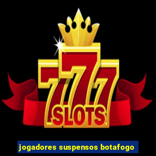 jogadores suspensos botafogo
