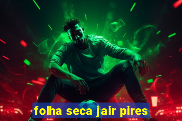 folha seca jair pires