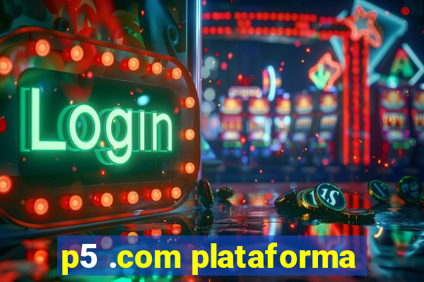 p5 .com plataforma