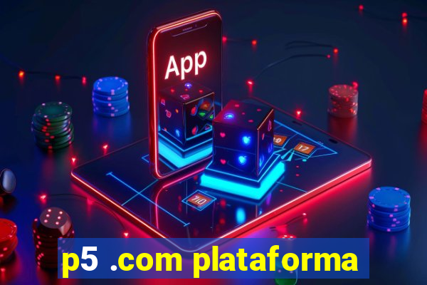 p5 .com plataforma
