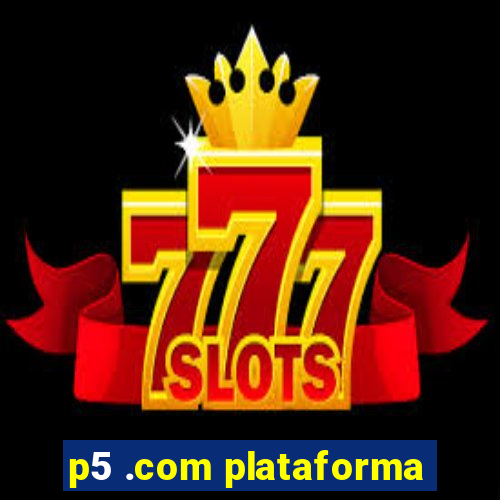 p5 .com plataforma