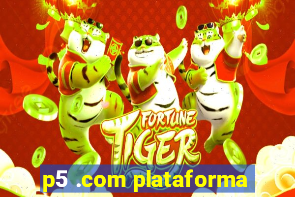 p5 .com plataforma