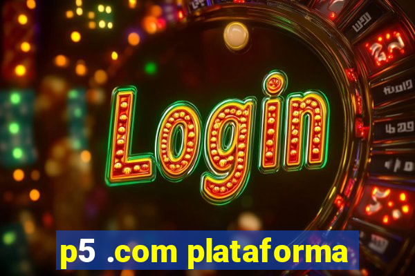 p5 .com plataforma