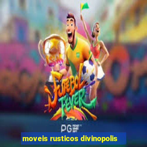 moveis rusticos divinopolis