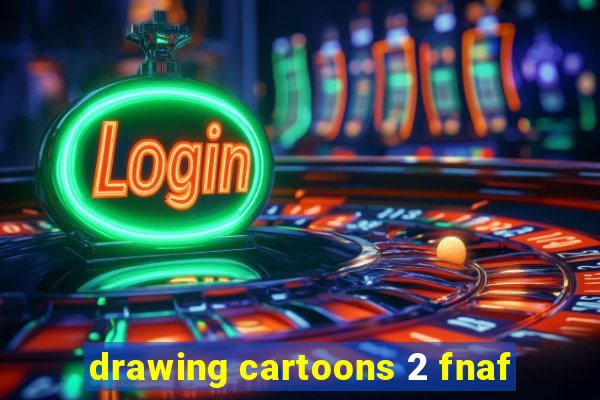 drawing cartoons 2 fnaf