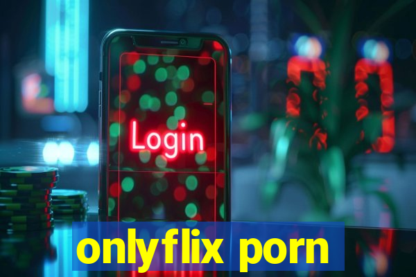 onlyflix porn