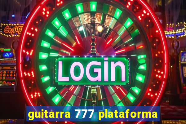 guitarra 777 plataforma