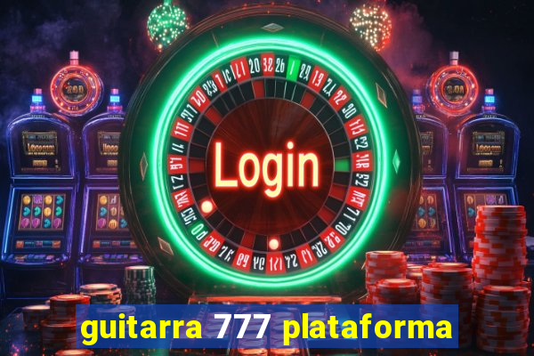 guitarra 777 plataforma