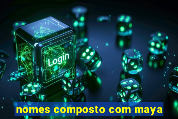 nomes composto com maya
