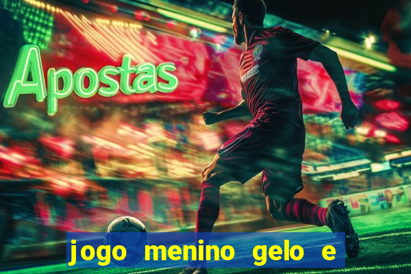 jogo menino gelo e menina lava