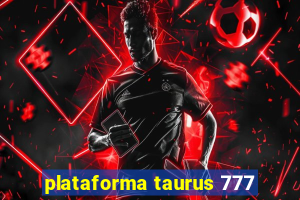 plataforma taurus 777