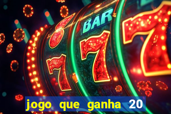 jogo que ganha 20 reais no cadastro