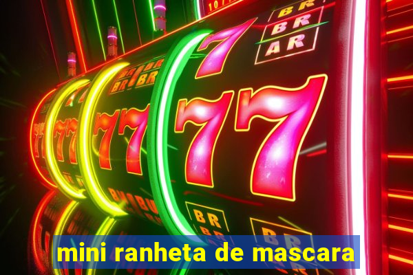 mini ranheta de mascara