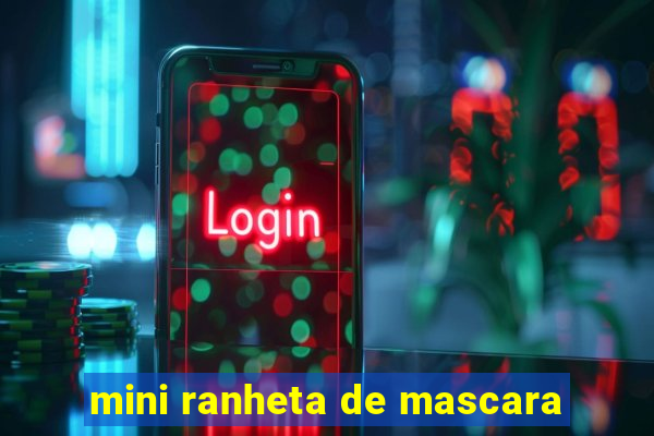 mini ranheta de mascara