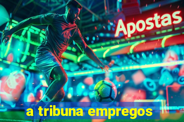 a tribuna empregos