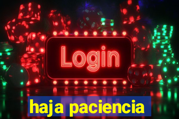 haja paciencia
