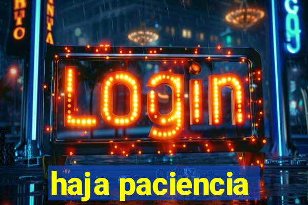 haja paciencia