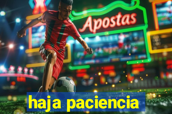 haja paciencia