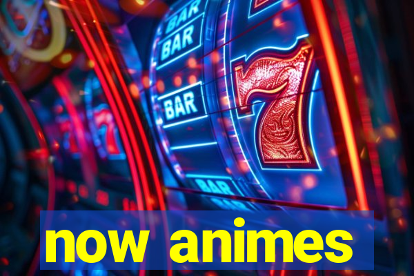 now animes