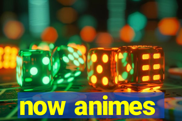 now animes