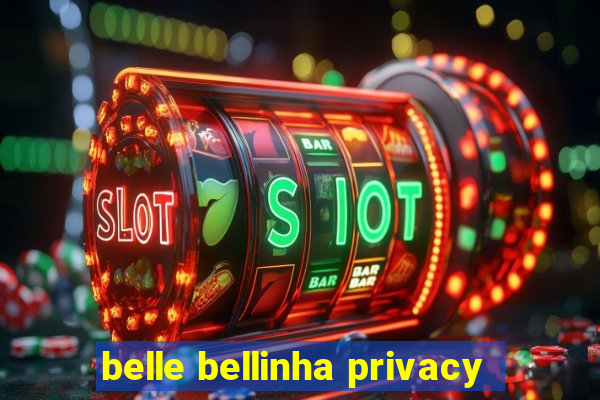 belle bellinha privacy