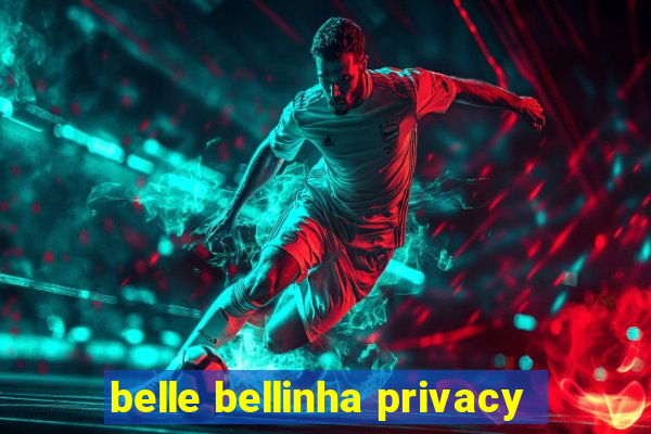 belle bellinha privacy