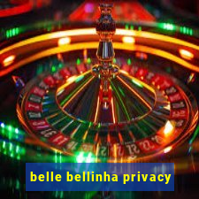 belle bellinha privacy