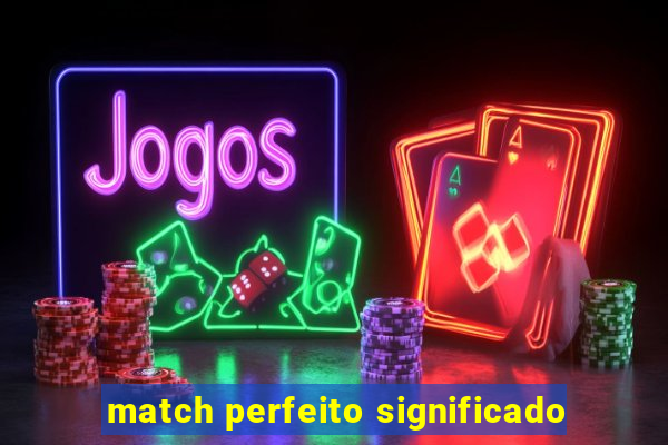 match perfeito significado