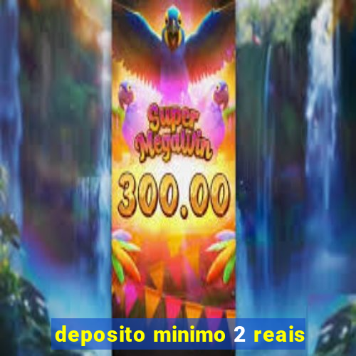 deposito minimo 2 reais