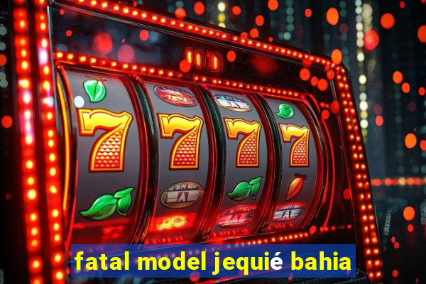 fatal model jequié bahia
