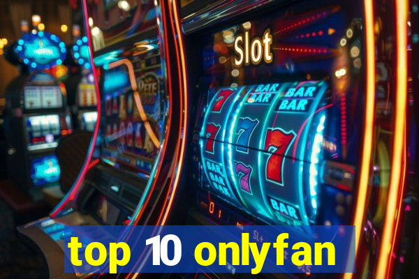 top 10 onlyfan