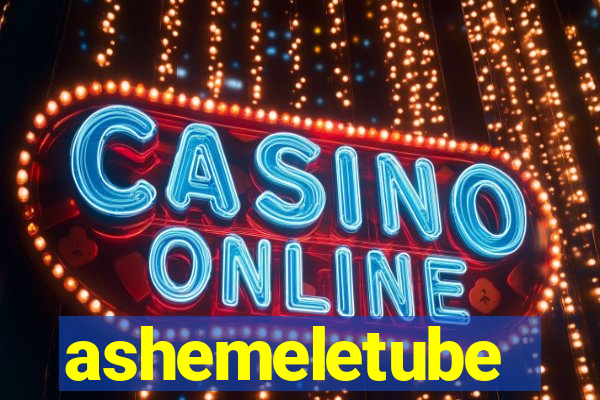 ashemeletube
