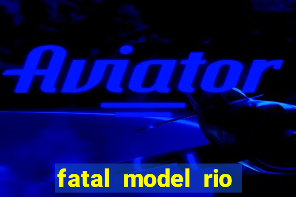 fatal model rio claro s o paulo