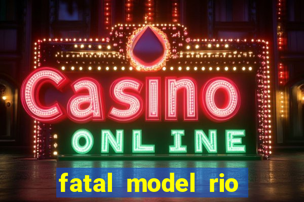 fatal model rio claro s o paulo