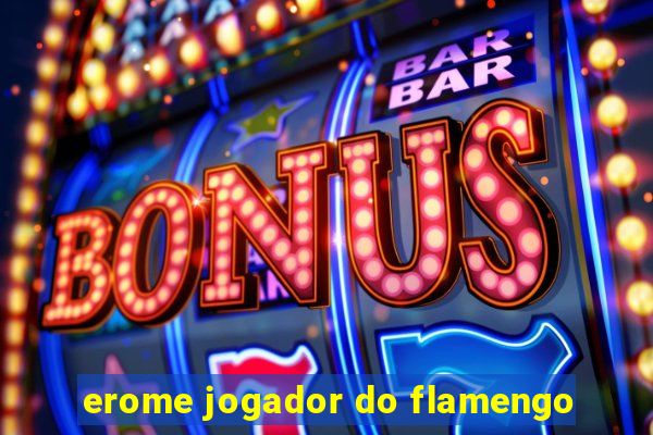 erome jogador do flamengo