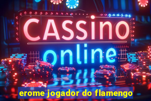 erome jogador do flamengo