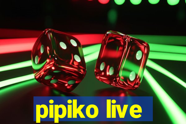pipiko live