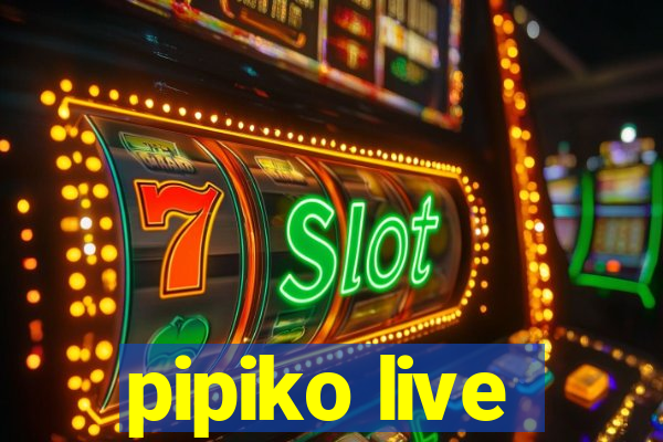 pipiko live