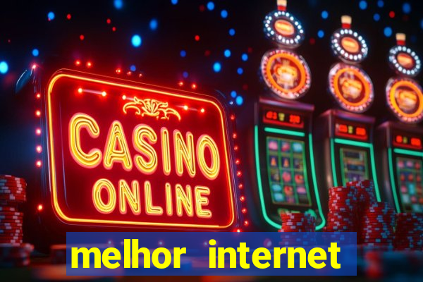 melhor internet para jogar online