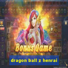 dragon ball z henrai