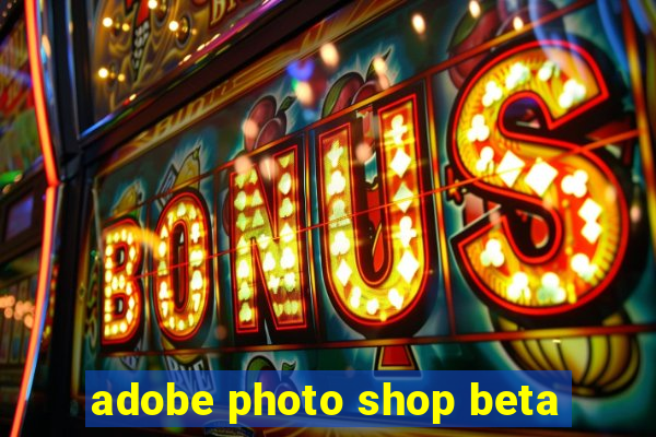 adobe photo shop beta