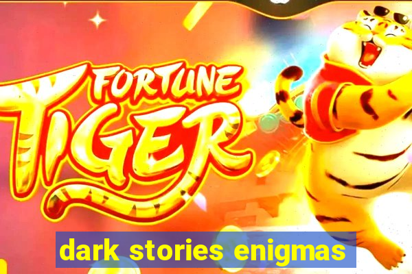 dark stories enigmas