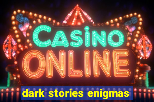 dark stories enigmas