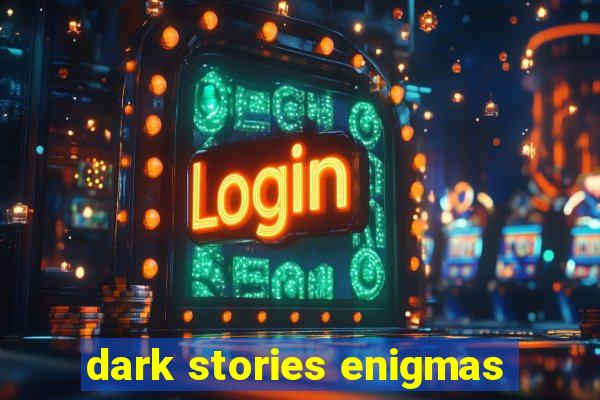dark stories enigmas